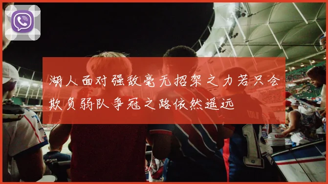 湖人面对强敌毫无招架之力若只会欺负弱队争冠之路依然遥远