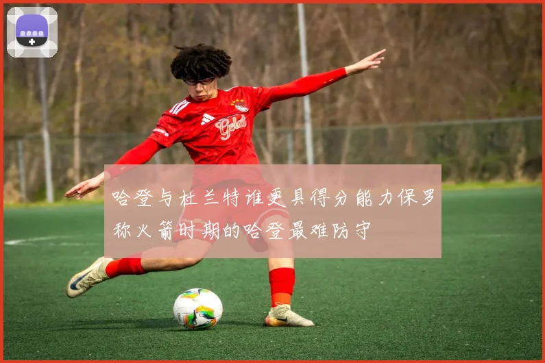 哈登与杜兰特谁更具得分能力保罗称火箭时期的哈登最难防守